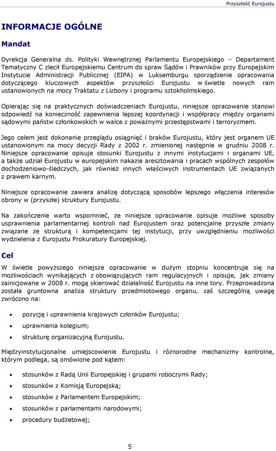 Luksemburgu sporządzenie opracowania dotyczącego kluczowych aspektów przyszłości Eurojustu w świetle nowych ram ustanowionych na mocy Traktatu z Lizbony i programu sztokholmskiego.