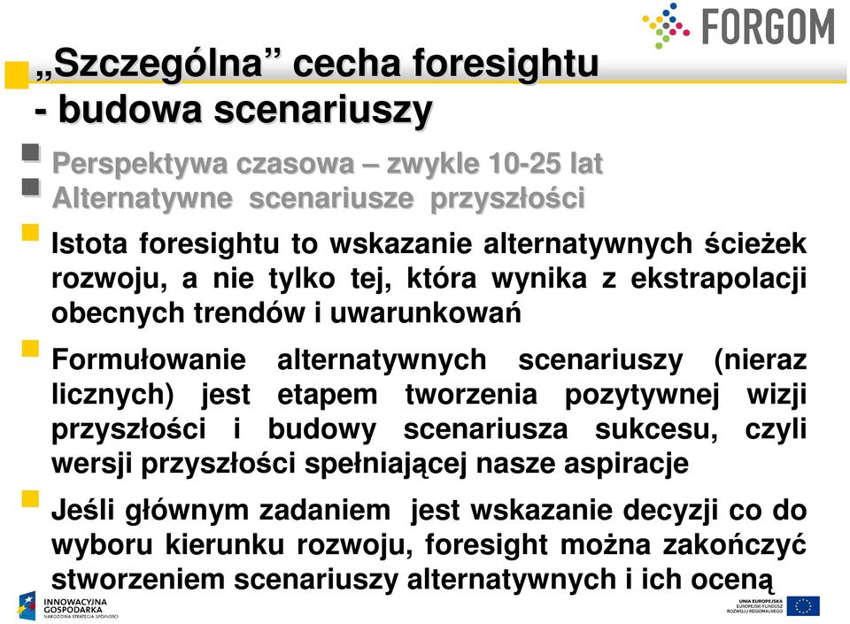 scenariuszy (nieraz licznych) jest etapem tworzenia pozytywnej wizji przyszłości i budowy scenariusza sukcesu, czyli wersji przyszłości spełniającej