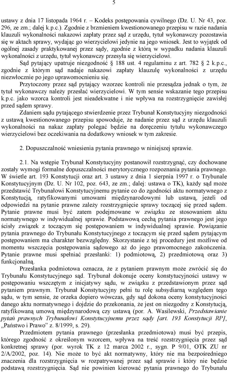 jedynie na jego wniosek. Jest to wyjątek od ogólnej zasady praktykowanej przez sądy, zgodnie z którą w wypadku nadania klauzuli wykonalności z urzędu, tytuł wykonawczy przesyła się wierzycielowi.