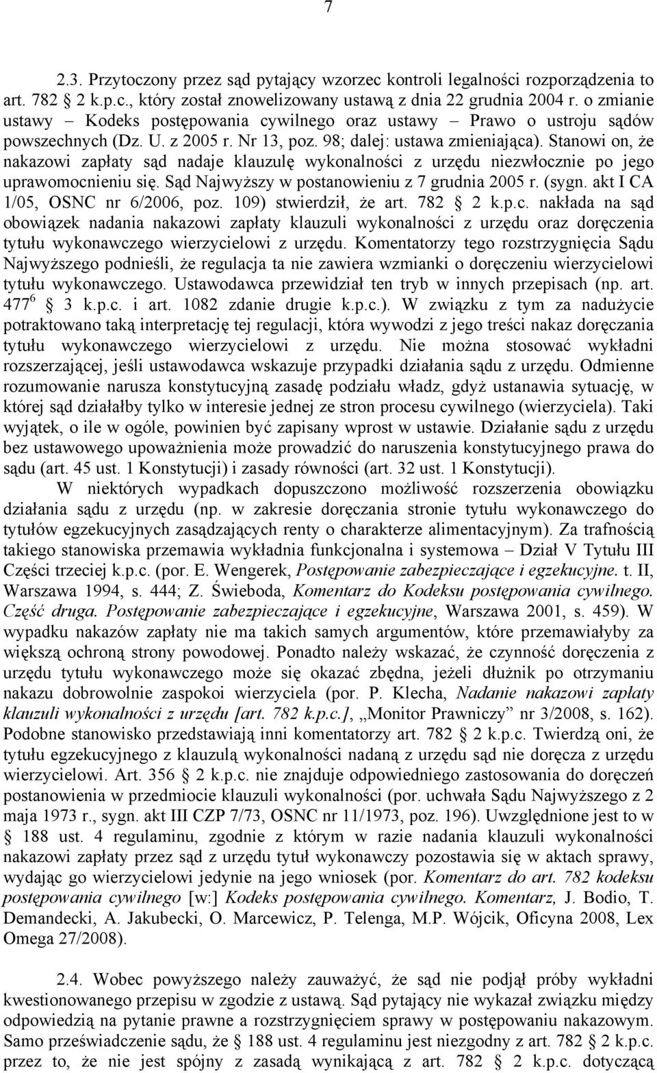 Stanowi on, że nakazowi zapłaty sąd nadaje klauzulę wykonalności z urzędu niezwłocznie po jego uprawomocnieniu się. Sąd Najwyższy w postanowieniu z 7 grudnia 2005 r. (sygn.