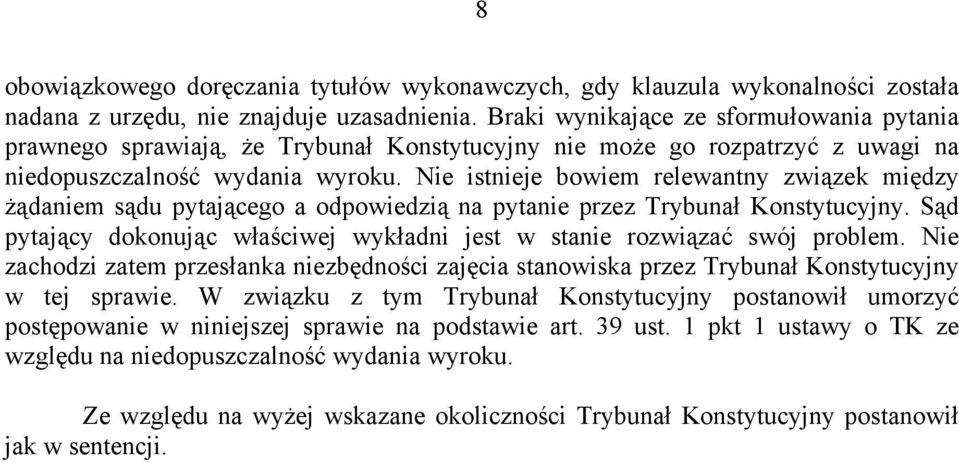 Nie istnieje bowiem relewantny związek między żądaniem sądu pytającego a odpowiedzią na pytanie przez Trybunał Konstytucyjny.