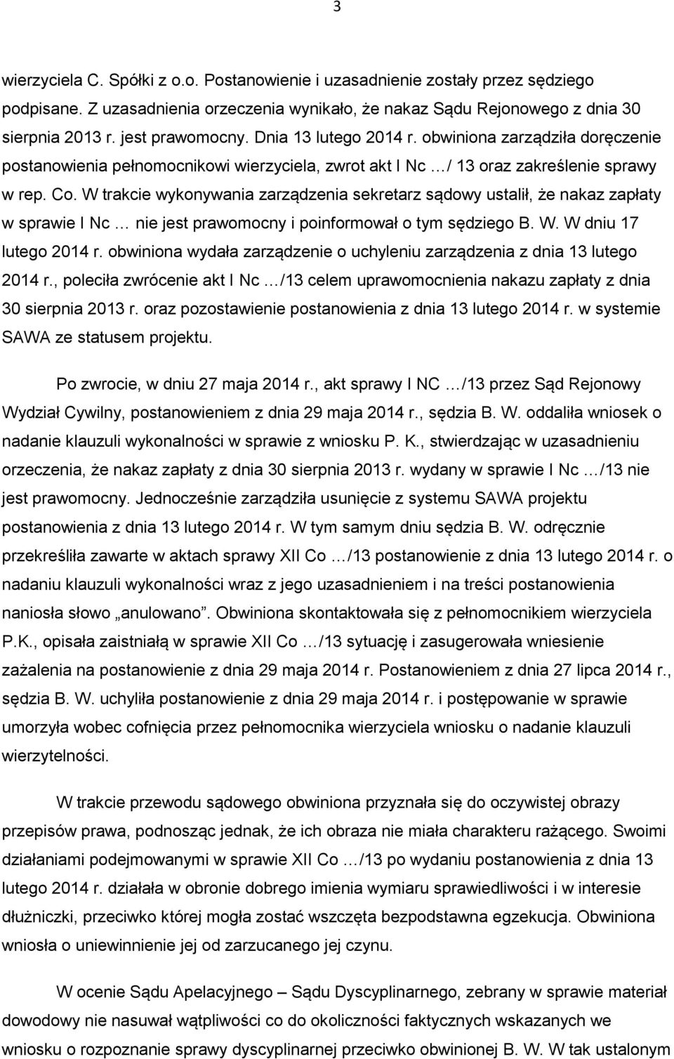 W trakcie wykonywania zarządzenia sekretarz sądowy ustalił, że nakaz zapłaty w sprawie I Nc nie jest prawomocny i poinformował o tym sędziego B. W. W dniu 17 lutego 2014 r.