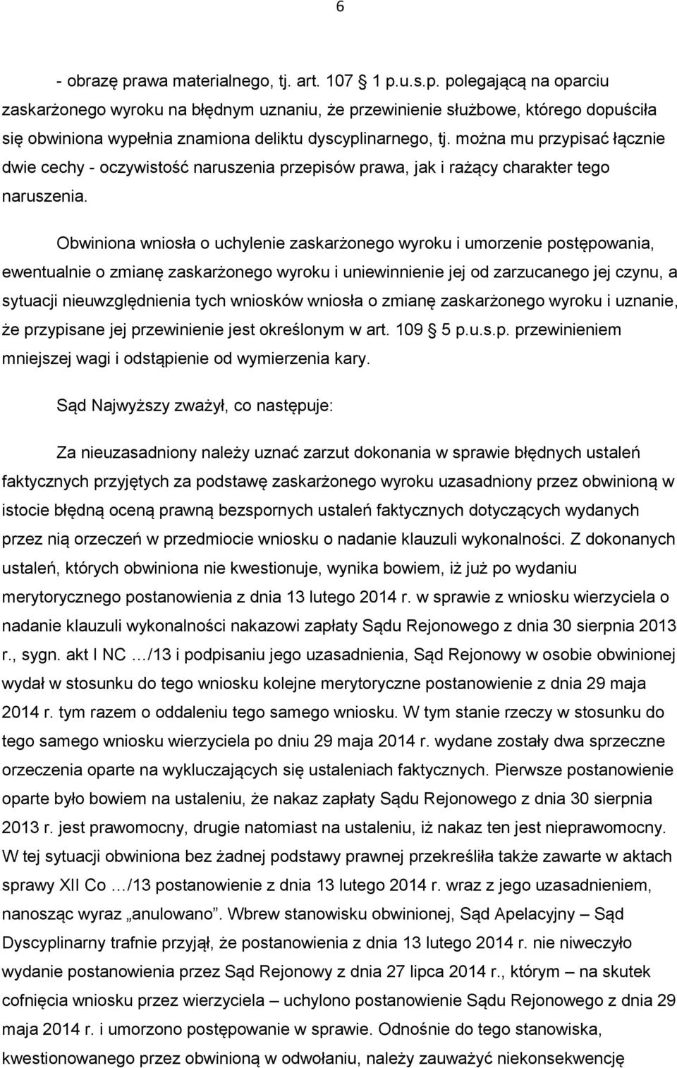 Obwiniona wniosła o uchylenie zaskarżonego wyroku i umorzenie postępowania, ewentualnie o zmianę zaskarżonego wyroku i uniewinnienie jej od zarzucanego jej czynu, a sytuacji nieuwzględnienia tych