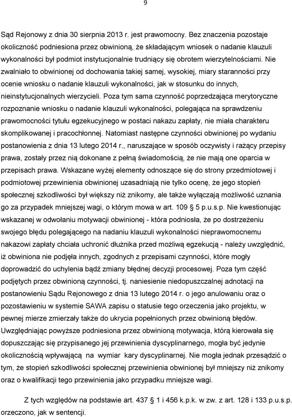 Nie zwalniało to obwinionej od dochowania takiej samej, wysokiej, miary staranności przy ocenie wniosku o nadanie klauzuli wykonalności, jak w stosunku do innych, nieinstytucjonalnych wierzycieli.