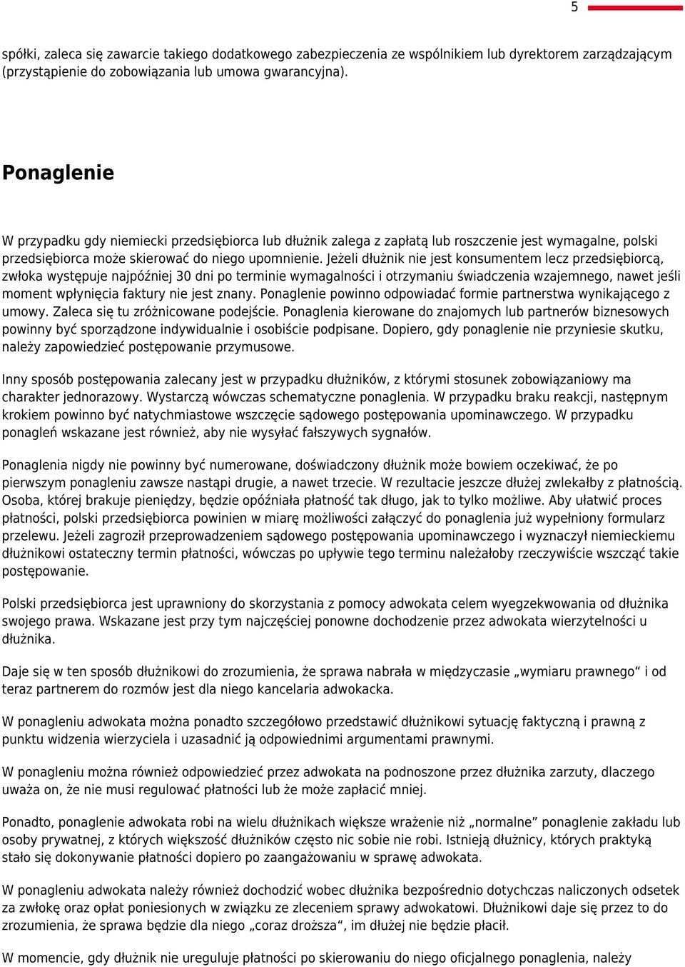 Jeżeli dłużnik nie jest konsumentem lecz przedsiębiorcą, zwłoka występuje najpóźniej 30 dni po terminie wymagalności i otrzymaniu świadczenia wzajemnego, nawet jeśli moment wpłynięcia faktury nie