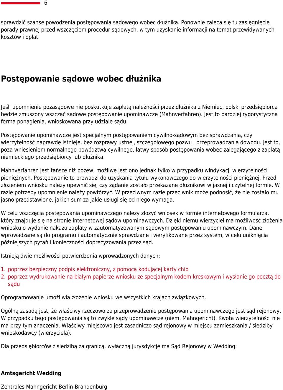 Postępowanie sądowe wobec dłużnika Jeśli upomnienie pozasądowe nie poskutkuje zapłatą należności przez dłużnika z Niemiec, polski przedsiębiorca będzie zmuszony wszcząć sądowe postępowanie