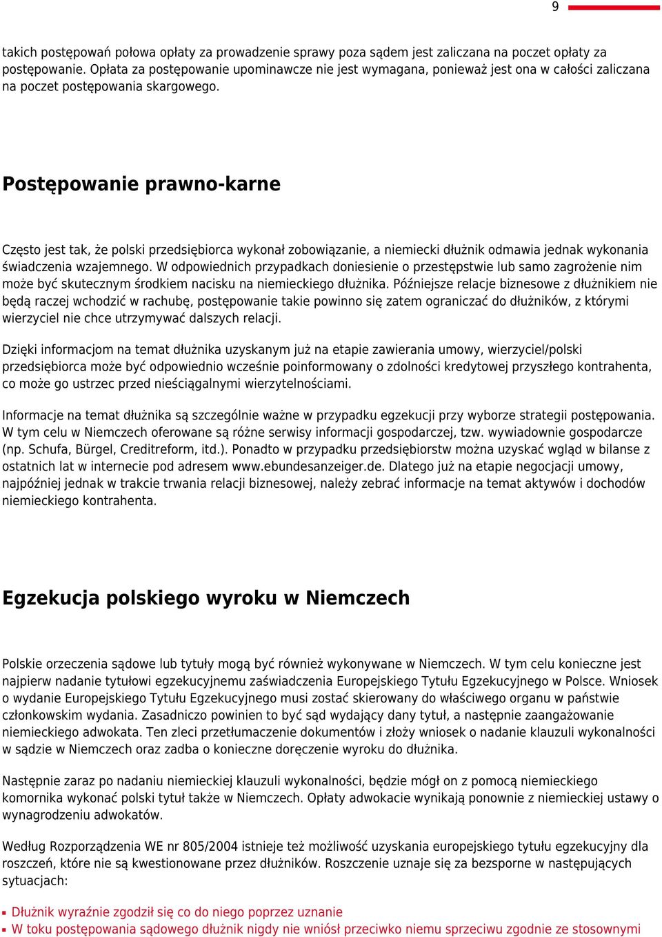 Postępowanie prawno-karne Często jest tak, że polski przedsiębiorca wykonał zobowiązanie, a niemiecki dłużnik odmawia jednak wykonania świadczenia wzajemnego.