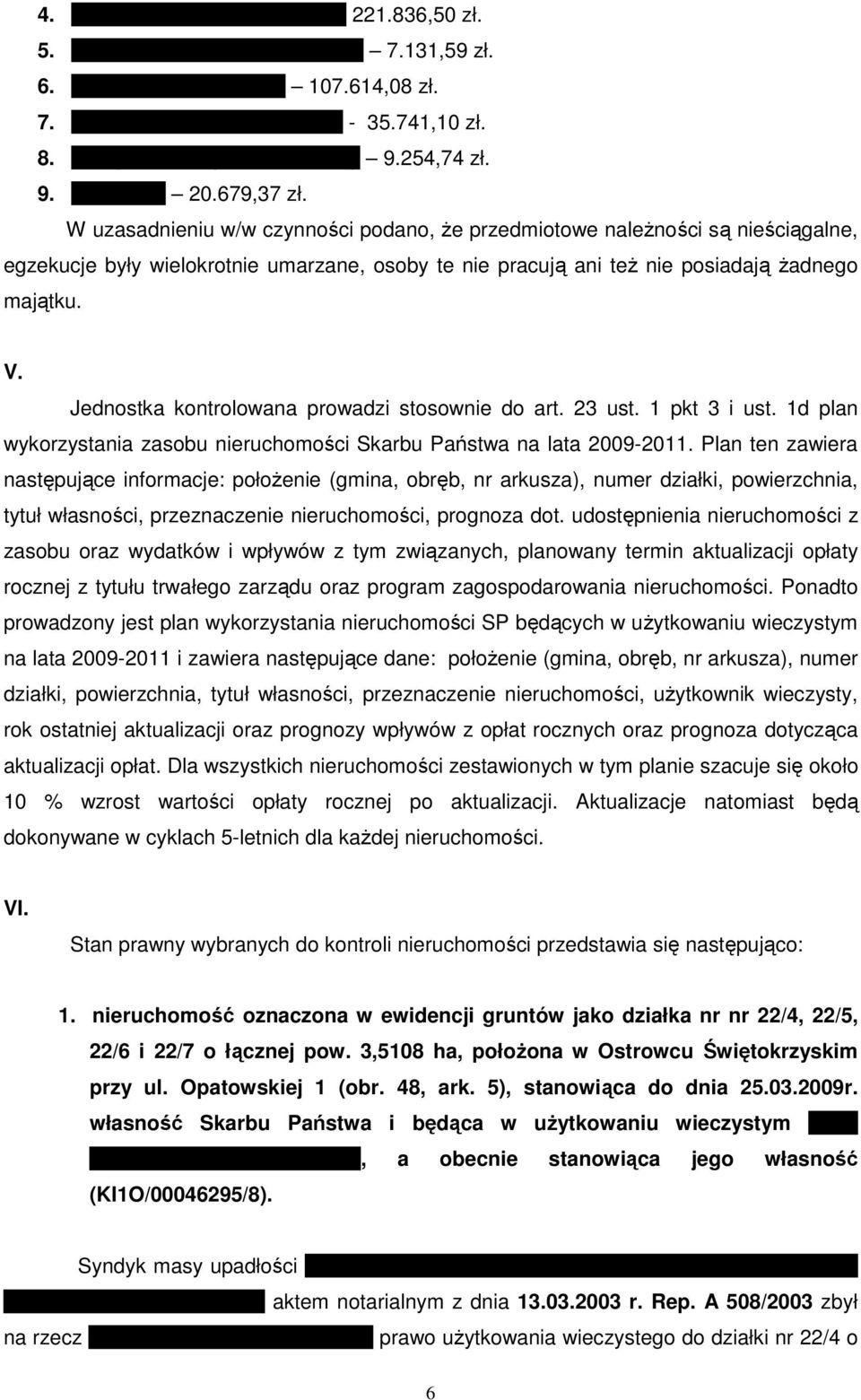 W uzasadnieniu w/w czynności podano, Ŝe przedmiotowe naleŝności są nieściągalne, egzekucje były wielokrotnie umarzane, osoby te nie pracują ani teŝ nie posiadają Ŝadnego majątku. V.