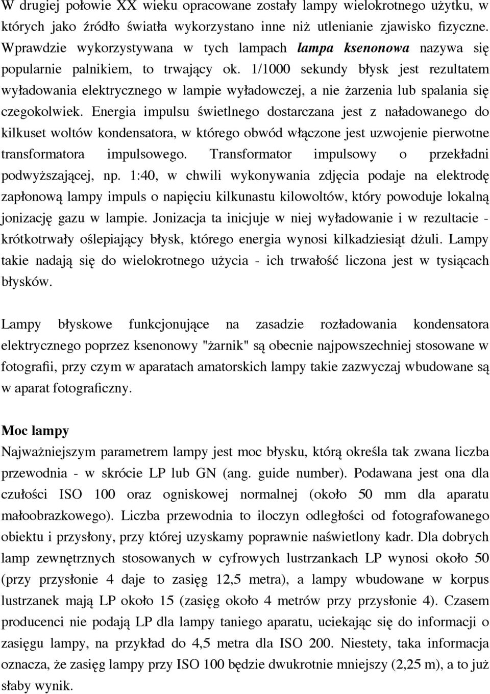 1/1000 sekundy błysk jest rezultatem wyładowania elektrycznego w lampie wyładowczej, a nie żarzenia lub spalania się czegokolwiek.