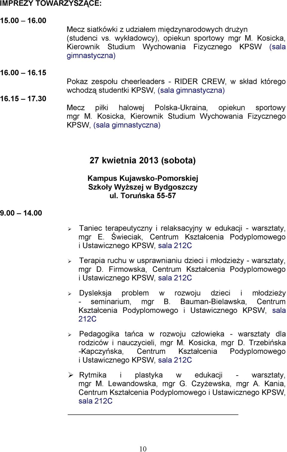 Polska-Ukraina, opiekun sportowy mgr M. Kosicka, Kierownik Studium Wychowania Fizycznego KPSW, (sala gimnastyczna) 27 kwietnia 2013 (sobota) Kampus Kujawsko-Pomorskiej Szkoły Wyższej w Bydgoszczy ul.