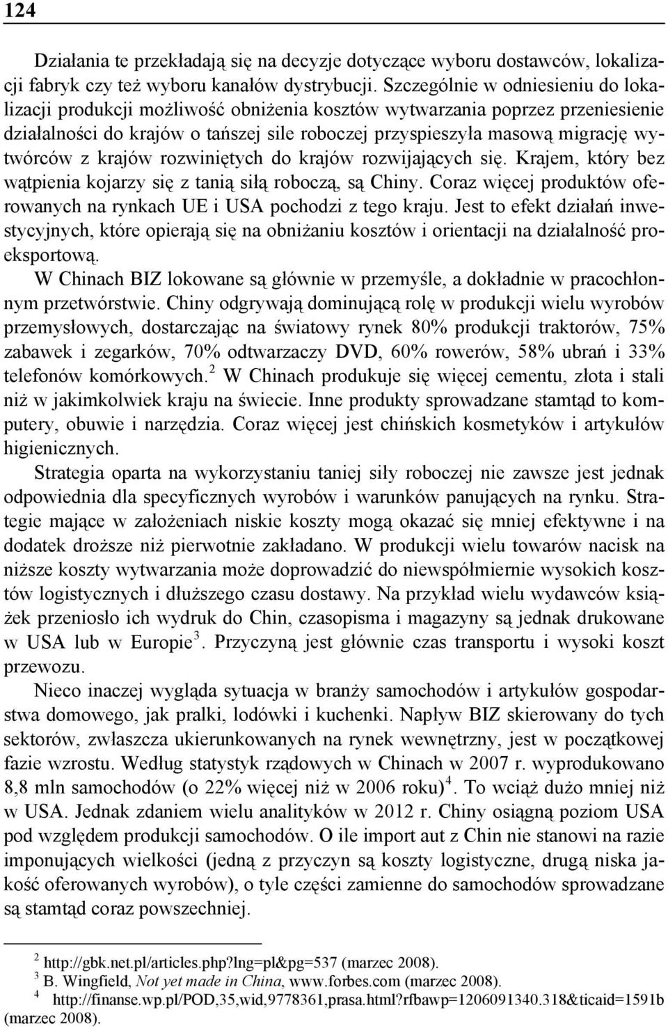 z krajów rozwiniętych do krajów rozwijających się. Krajem, który bez wątpienia kojarzy się z tanią siłą roboczą, są Chiny. Coraz więcej produktów oferowanych na rynkach UE i USA pochodzi z tego kraju.