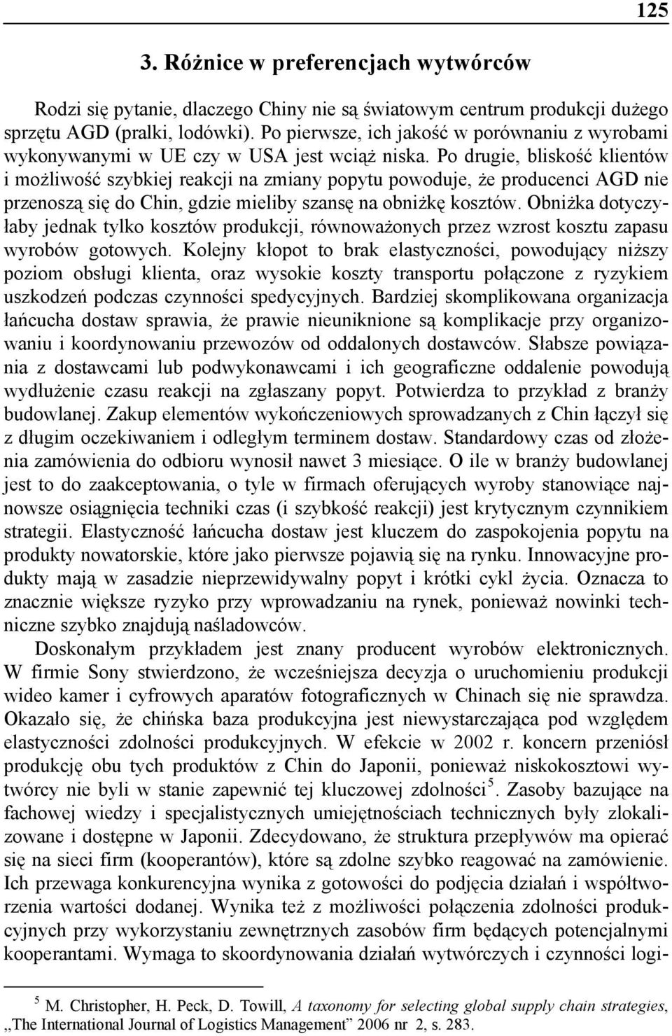 Po drugie, bliskość klientów i możliwość szybkiej reakcji na zmiany popytu powoduje, że producenci AGD nie przenoszą się do Chin, gdzie mieliby szansę na obniżkę kosztów.