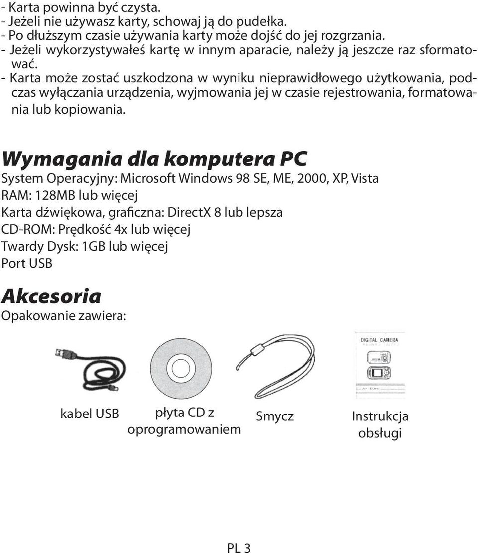 - Karta może zostać uszkodzona w wyniku nieprawidłowego użytkowania, podczas wyłączania urządzenia, wyjmowania jej w czasie rejestrowania, formatowania lub kopiowania.