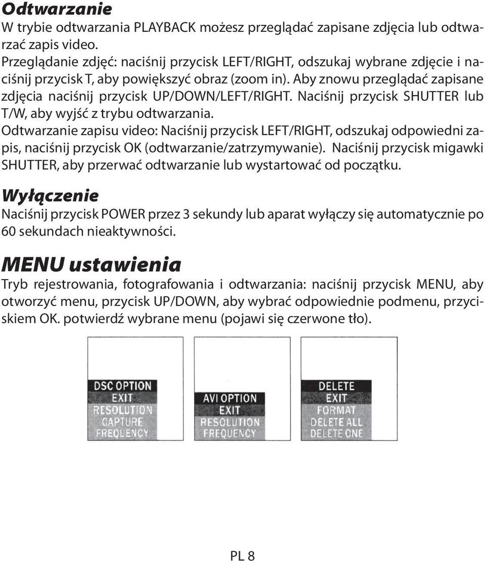 Aby znowu przeglądać zapisane zdjęcia naciśnij przycisk UP/DOWN/LEFT/RIGHT. Naciśnij przycisk SHUTTER lub T/W, aby wyjść z trybu odtwarzania.