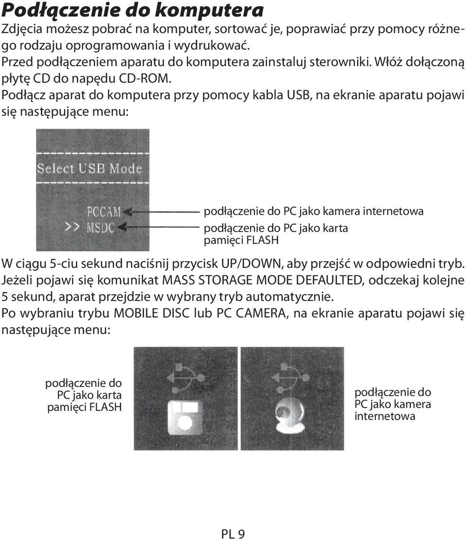 Podłącz aparat do komputera przy pomocy kabla USB, na ekranie aparatu pojawi się następujące menu: podłączenie do PC jako kamera internetowa podłączenie do PC jako karta pamięci FLASH W ciągu 5-ciu