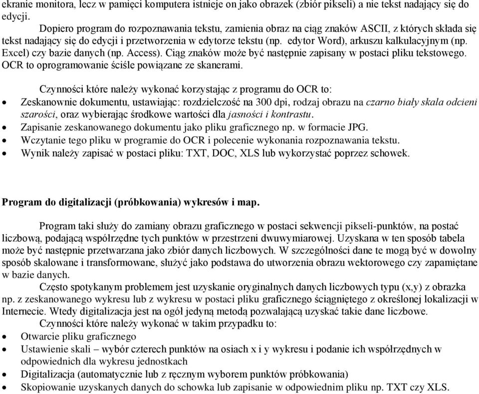 edytor Word), arkuszu kalkulacyjnym (np. Excel) czy bazie danych (np. Access). Ciąg znaków może być następnie zapisany w postaci pliku tekstowego. OCR to oprogramowanie ściśle powiązane ze skanerami.