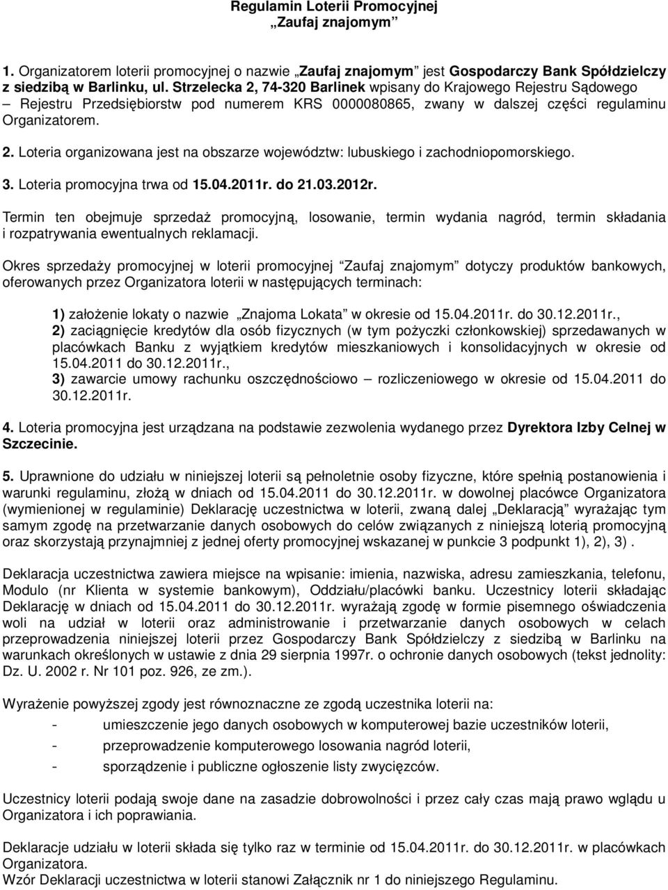 3. Loteria promocyjna trwa od 15.04.2011r. do 21.03.2012r. Termin ten obejmuje sprzedaż promocyjną, losowanie, termin wydania nagród, termin składania i rozpatrywania ewentualnych reklamacji.