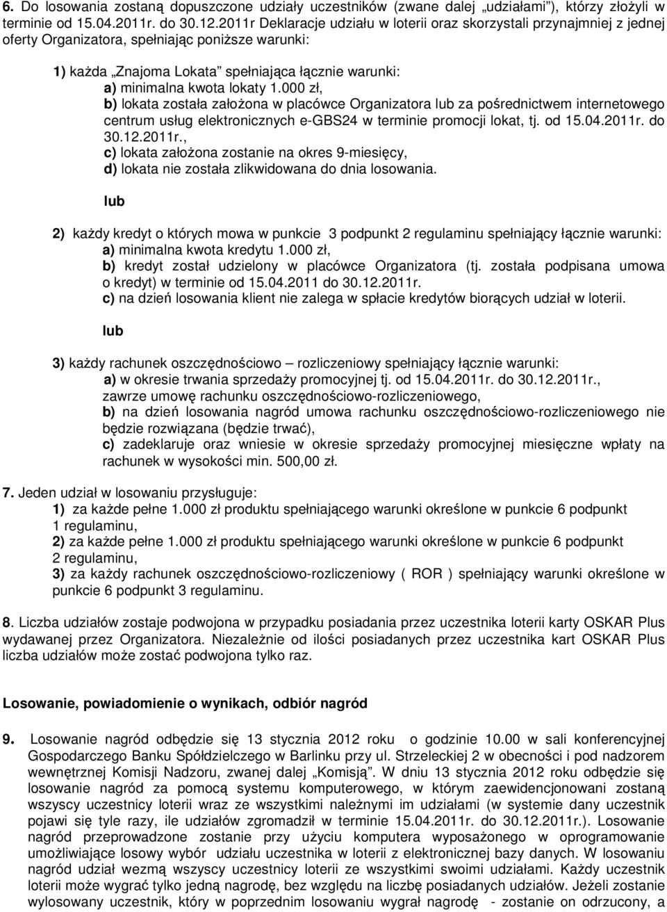 lokaty 1.000 zł, b) lokata została założona w placówce Organizatora lub za pośrednictwem internetowego centrum usług elektronicznych e-gbs24 w terminie promocji lokat, tj. od 15.04.2011r. do 30.12.