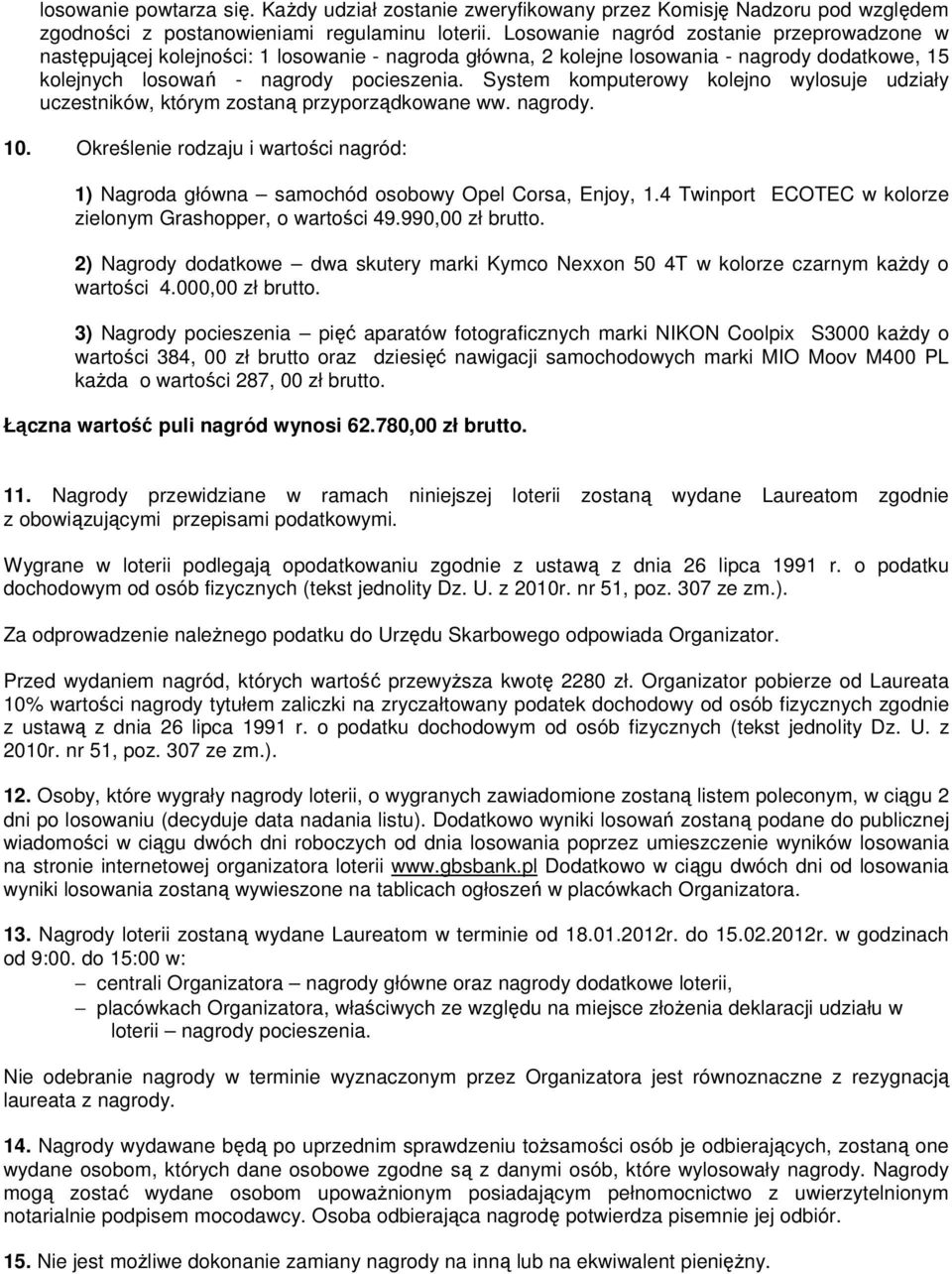 System komputerowy kolejno wylosuje udziały uczestników, którym zostaną przyporządkowane ww. nagrody. 10. Określenie rodzaju i wartości nagród: 1) Nagroda główna samochód osobowy Opel Corsa, Enjoy, 1.