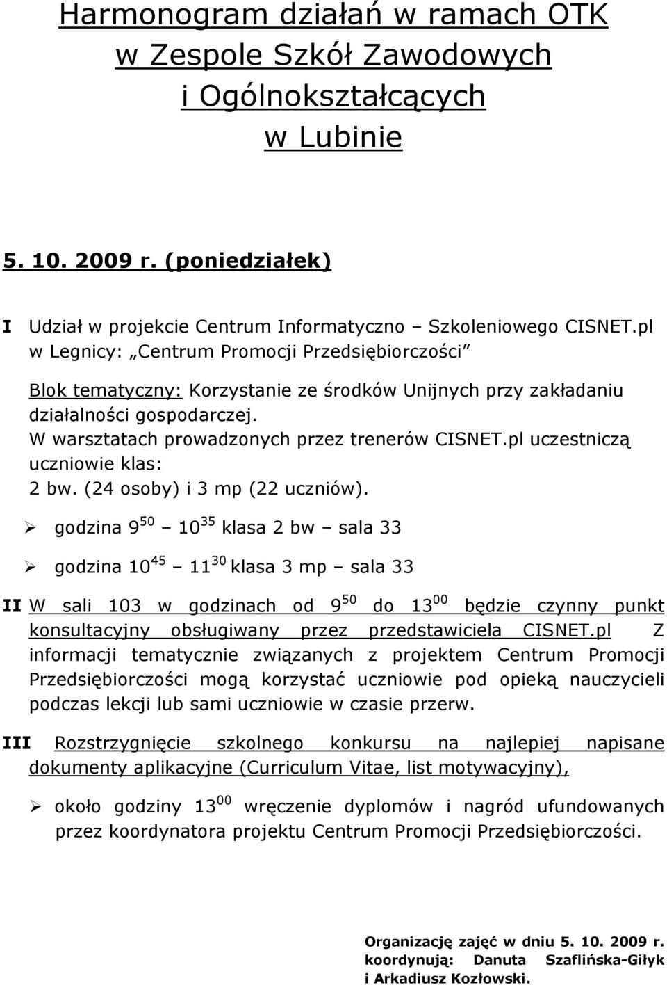 pl uczestniczą uczniowie klas: 2 bw. (24 osoby) i 3 mp (22 uczniów).