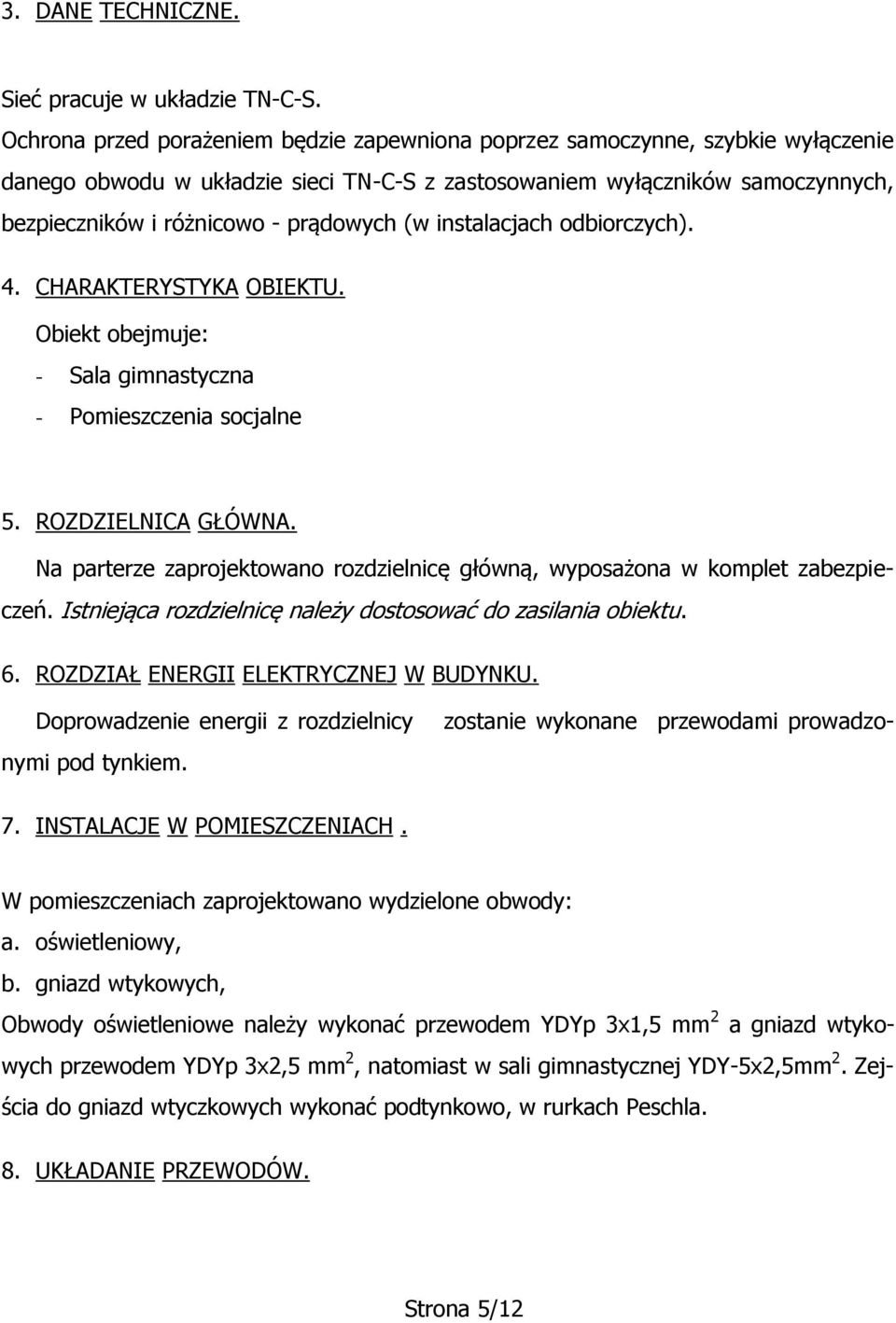 (w instalacjach odbiorczych). 4. CHARAKTERYSTYKA OBIEKTU. Obiekt obejmuje: - Sala gimnastyczna - Pomieszczenia socjalne 5. ROZDZIELNICA GŁÓWNA.