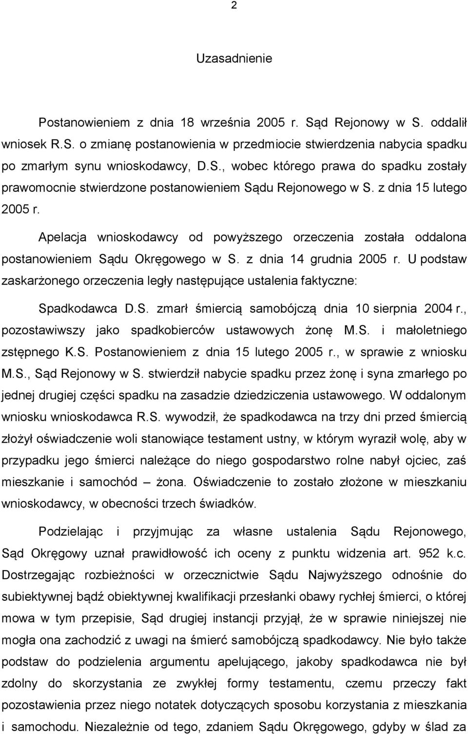 U podstaw zaskarżonego orzeczenia legły następujące ustalenia faktyczne: Spadkodawca D.S. zmarł śmiercią samobójczą dnia 10 sierpnia 2004 r., pozostawiwszy jako spadkobierców ustawowych żonę M.S. i małoletniego zstępnego K.