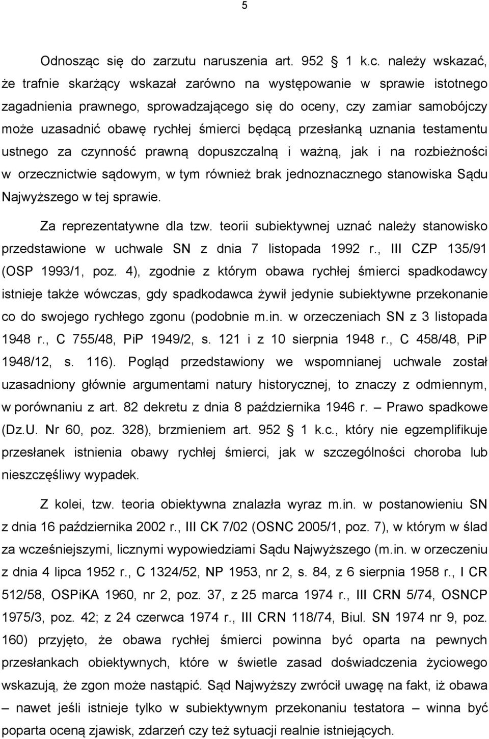 należy wskazać, że trafnie skarżący wskazał zarówno na występowanie w sprawie istotnego zagadnienia prawnego, sprowadzającego się do oceny, czy zamiar samobójczy może uzasadnić obawę rychłej śmierci