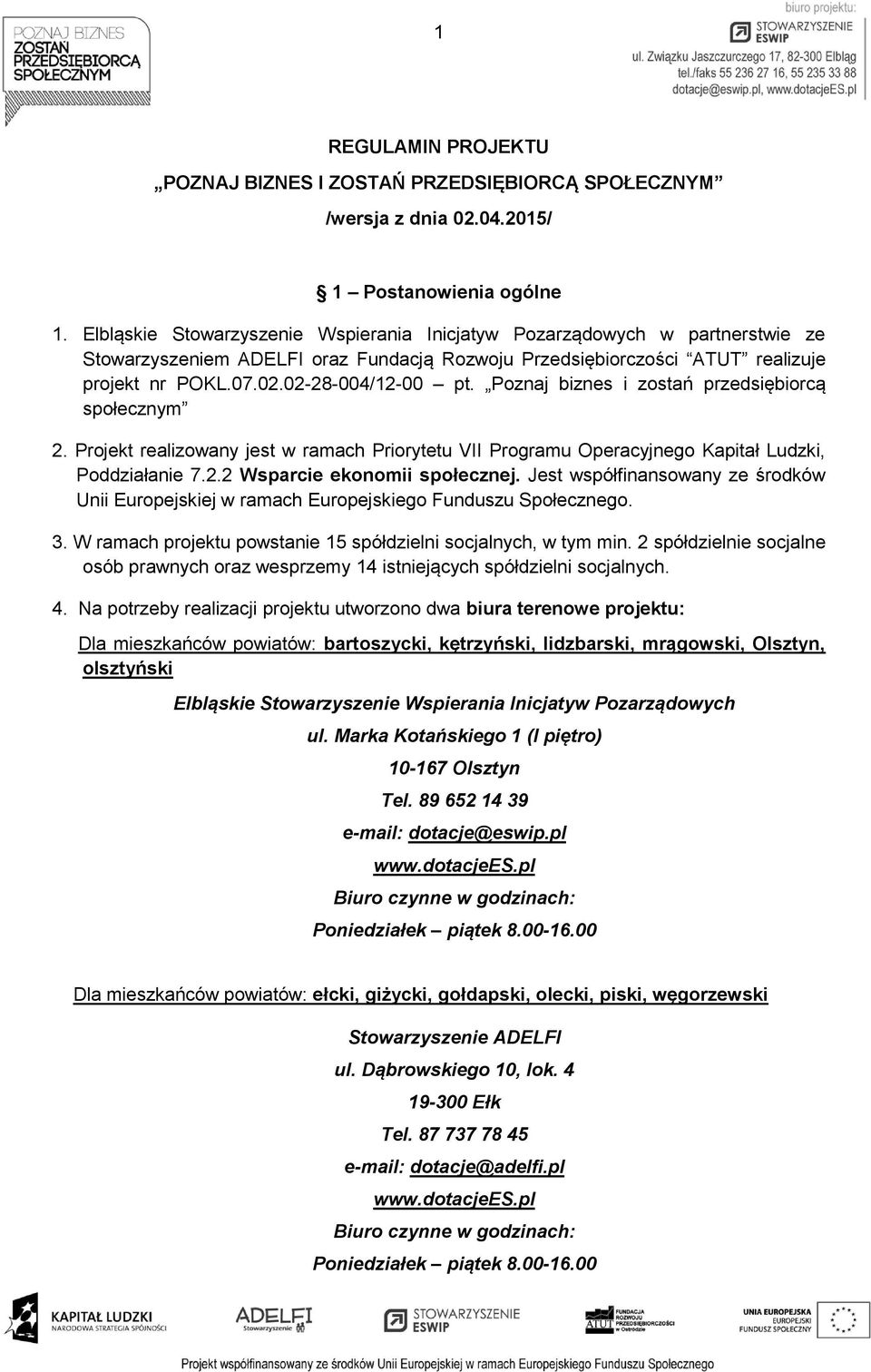 Poznaj biznes i zostań przedsiębiorcą społecznym 2. Projekt realizowany jest w ramach Priorytetu VII Programu Operacyjnego Kapitał Ludzki, Poddziałanie 7.2.2 Wsparcie ekonomii społecznej.