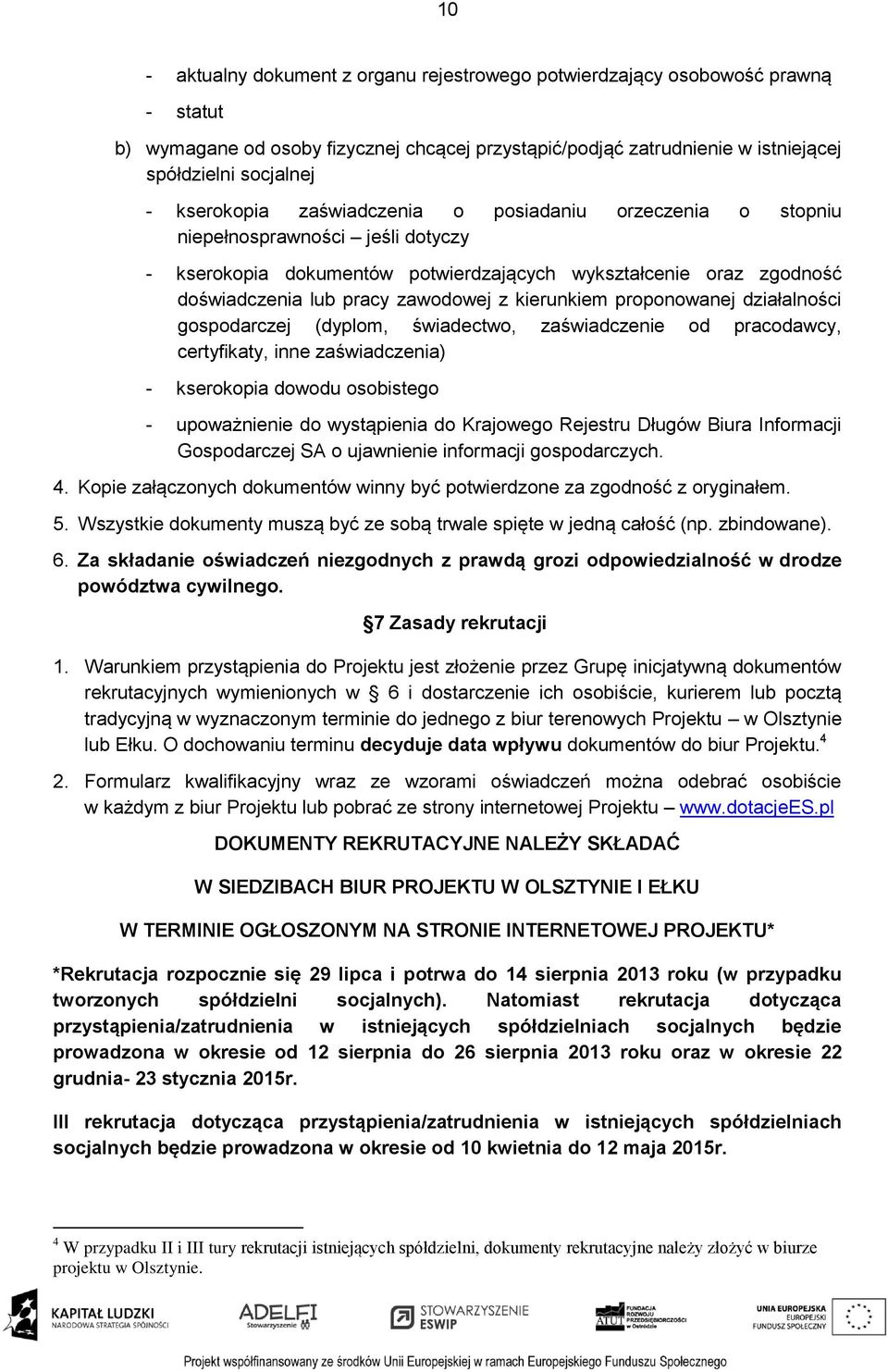 kierunkiem proponowanej działalności gospodarczej (dyplom, świadectwo, zaświadczenie od pracodawcy, certyfikaty, inne zaświadczenia) - kserokopia dowodu osobistego - upoważnienie do wystąpienia do