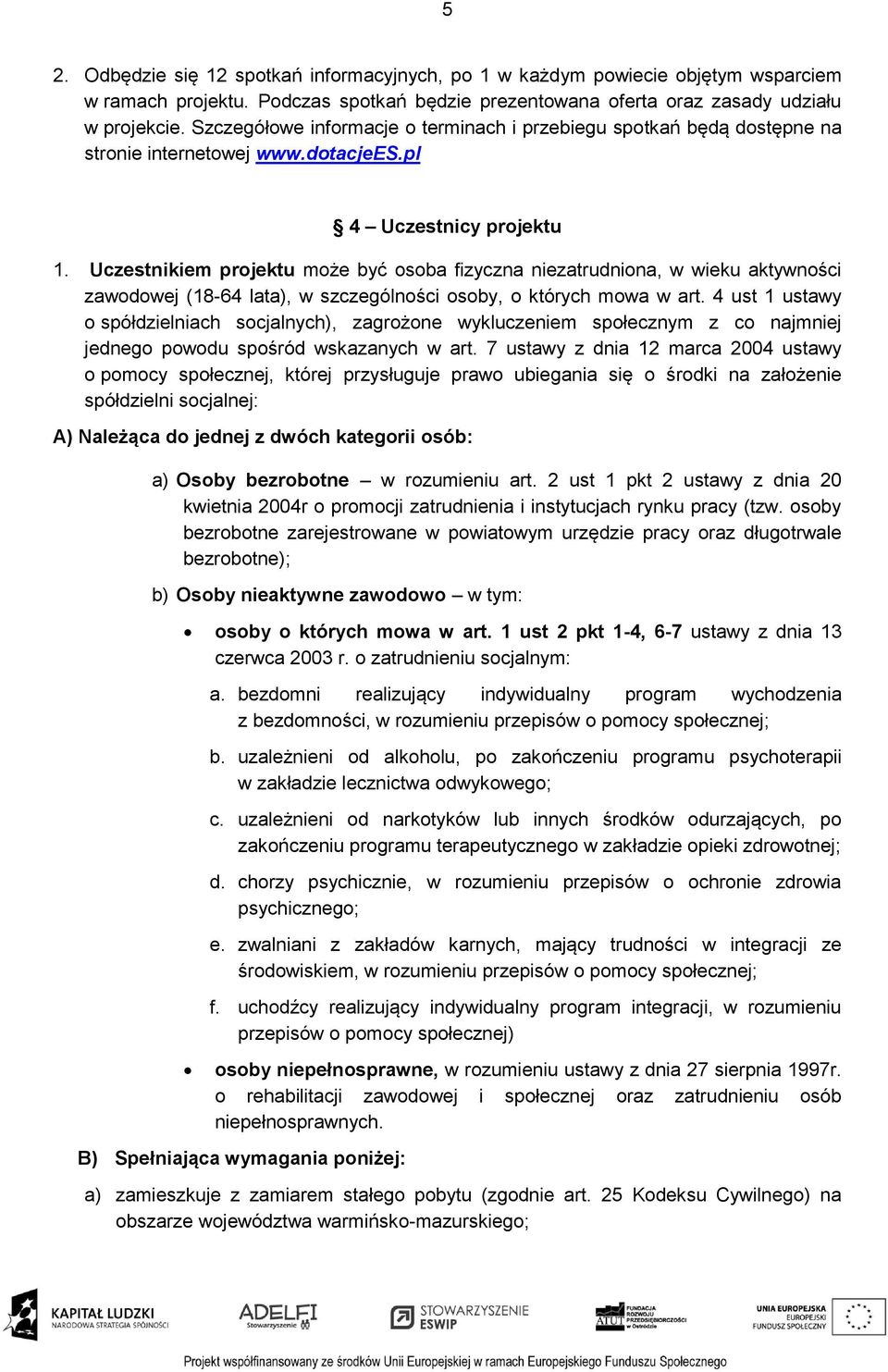 Uczestnikiem projektu może być osoba fizyczna niezatrudniona, w wieku aktywności zawodowej (18-64 lata), w szczególności osoby, o których mowa w art.