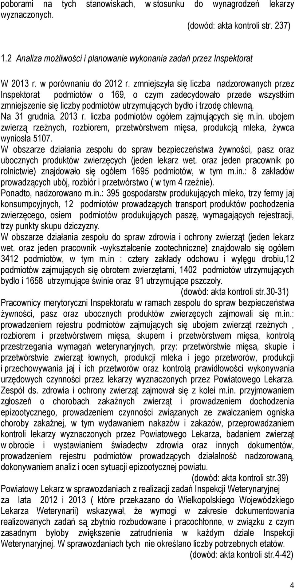 zmniejszyła się liczba nadzorowanych przez Inspektorat podmiotów o 169, o czym zadecydowało przede wszystkim zmniejszenie się liczby podmiotów utrzymujących bydło i trzodę chlewną. Na 31 grudnia.