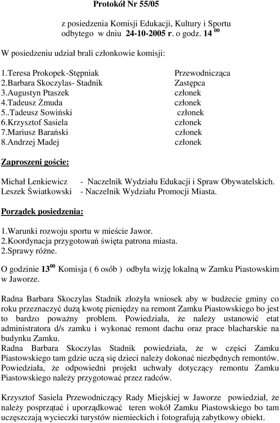 Andrzej Madej Przewodnicząca Zastępca Zaproszeni goście: Michał Lenkiewicz - Naczelnik Wydziału Edukacji i Spraw Obywatelskich. Leszek Światkowski - Naczelnik Wydziału Promocji Miasta.