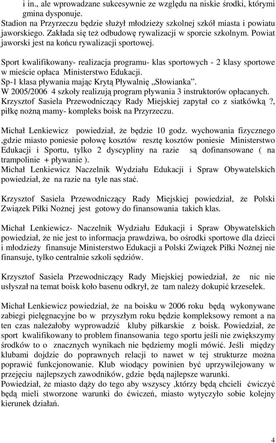 Sport kwalifikowany- realizacja programu- klas sportowych - 2 klasy sportowe w mieście opłaca Ministerstwo Edukacji. Sp-1 klasa pływania mając Krytą Pływalnię Słowianka.