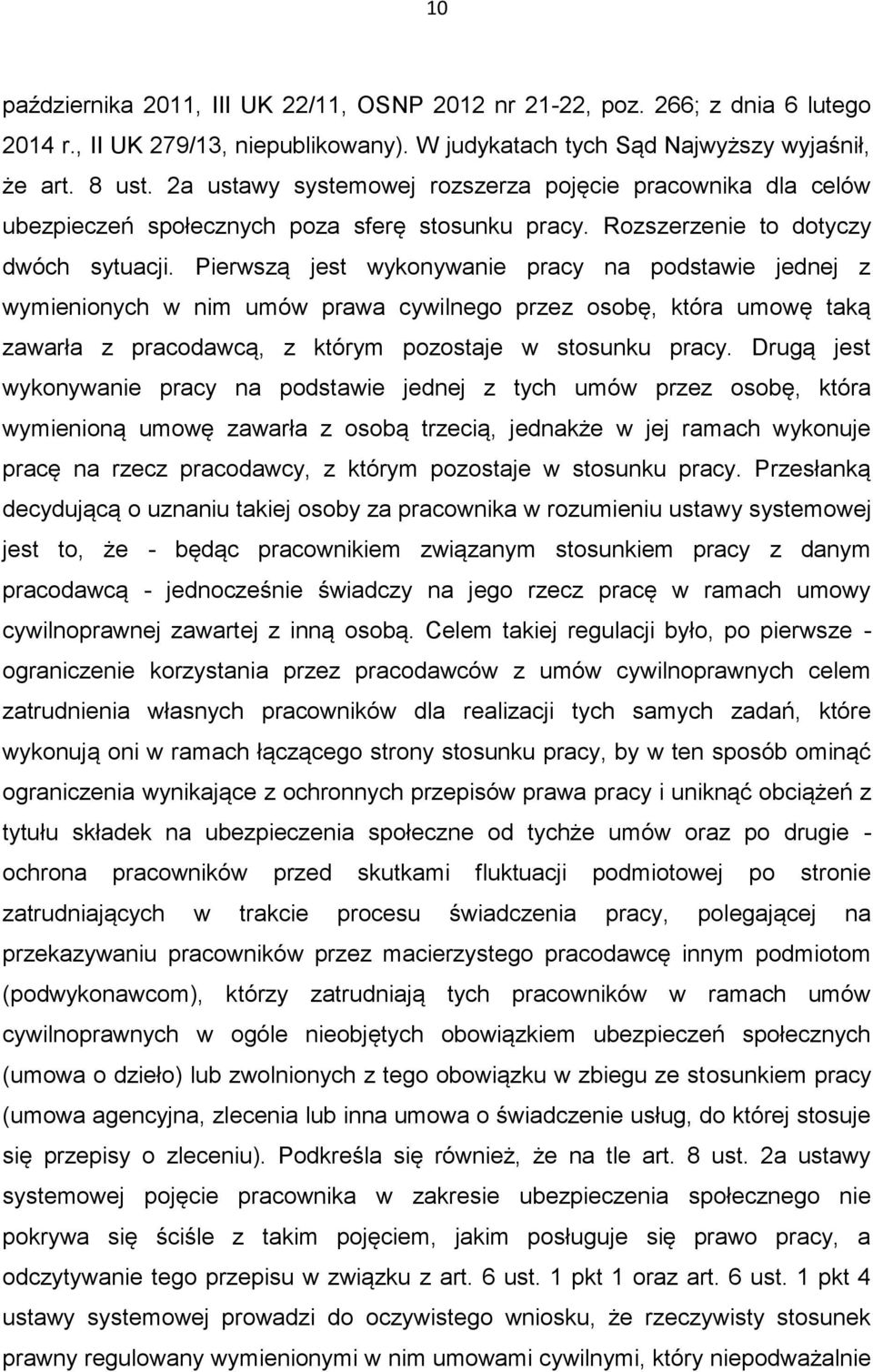 Pierwszą jest wykonywanie pracy na podstawie jednej z wymienionych w nim umów prawa cywilnego przez osobę, która umowę taką zawarła z pracodawcą, z którym pozostaje w stosunku pracy.