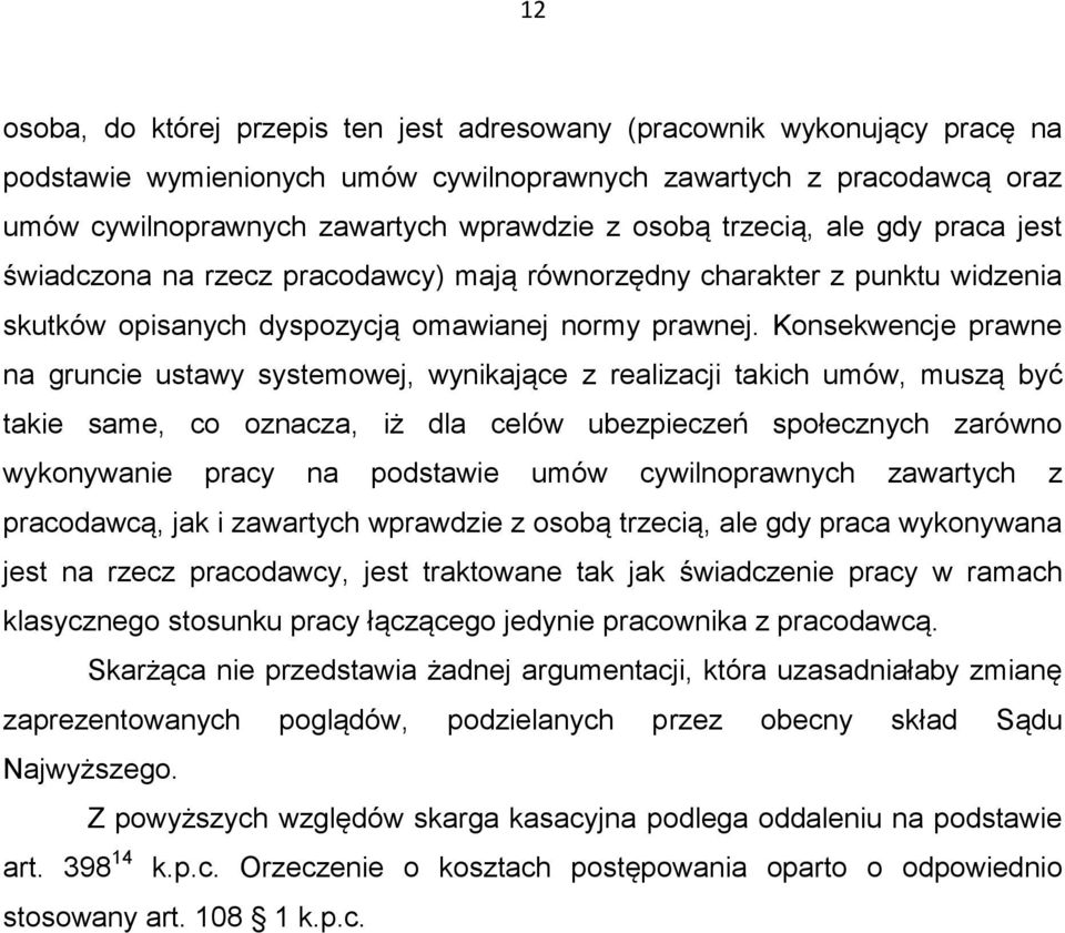 Konsekwencje prawne na gruncie ustawy systemowej, wynikające z realizacji takich umów, muszą być takie same, co oznacza, iż dla celów ubezpieczeń społecznych zarówno wykonywanie pracy na podstawie