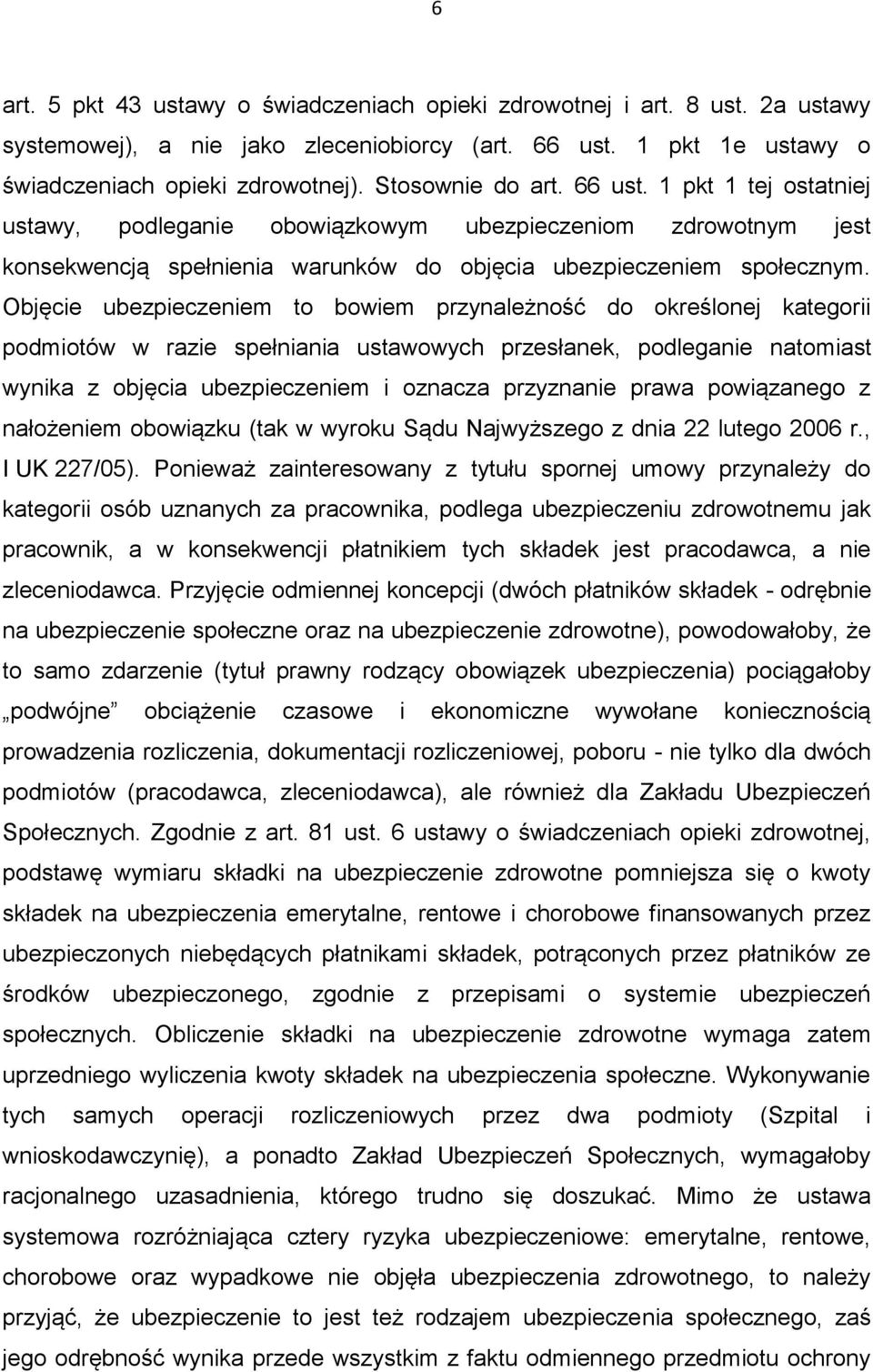 Objęcie ubezpieczeniem to bowiem przynależność do określonej kategorii podmiotów w razie spełniania ustawowych przesłanek, podleganie natomiast wynika z objęcia ubezpieczeniem i oznacza przyznanie