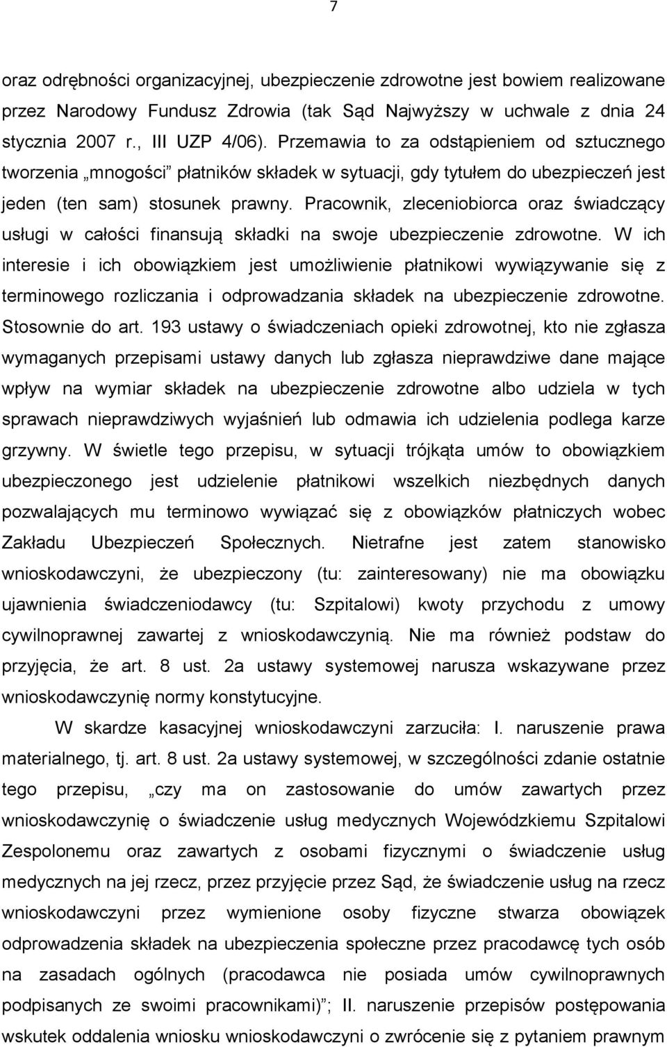 Pracownik, zleceniobiorca oraz świadczący usługi w całości finansują składki na swoje ubezpieczenie zdrowotne.