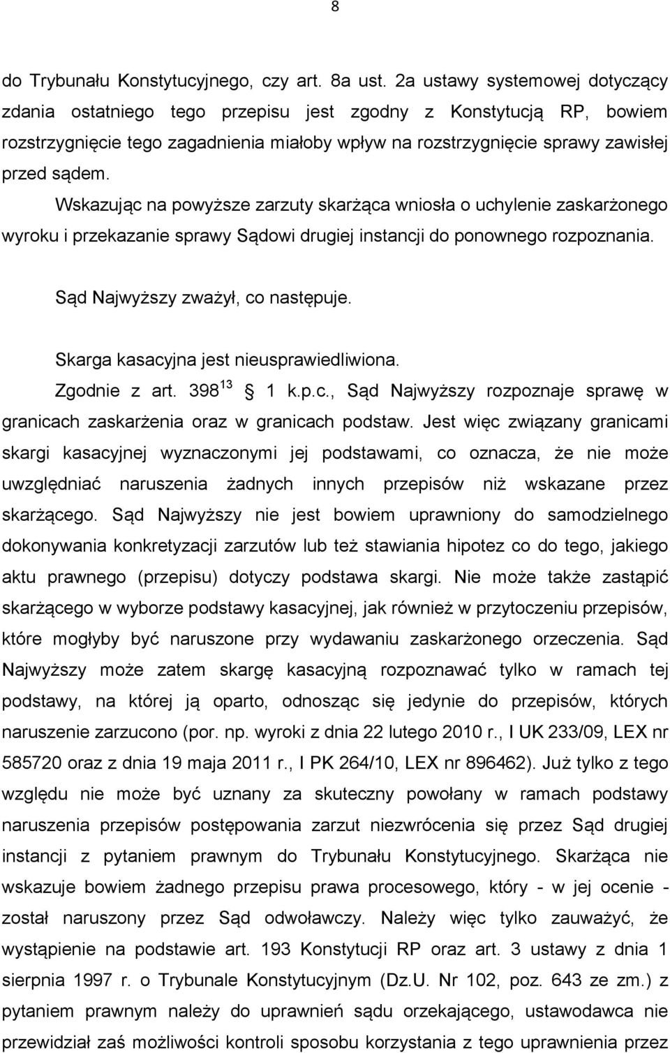 Wskazując na powyższe zarzuty skarżąca wniosła o uchylenie zaskarżonego wyroku i przekazanie sprawy Sądowi drugiej instancji do ponownego rozpoznania. Sąd Najwyższy zważył, co następuje.