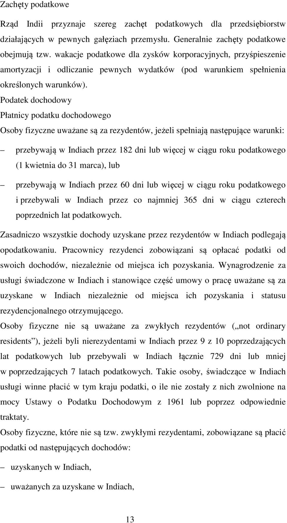 Podatek dochodowy Płatnicy podatku dochodowego Osoby fizyczne uważane są za rezydentów, jeżeli spełniają następujące warunki: przebywają w Indiach przez 182 dni lub więcej w ciągu roku podatkowego (1