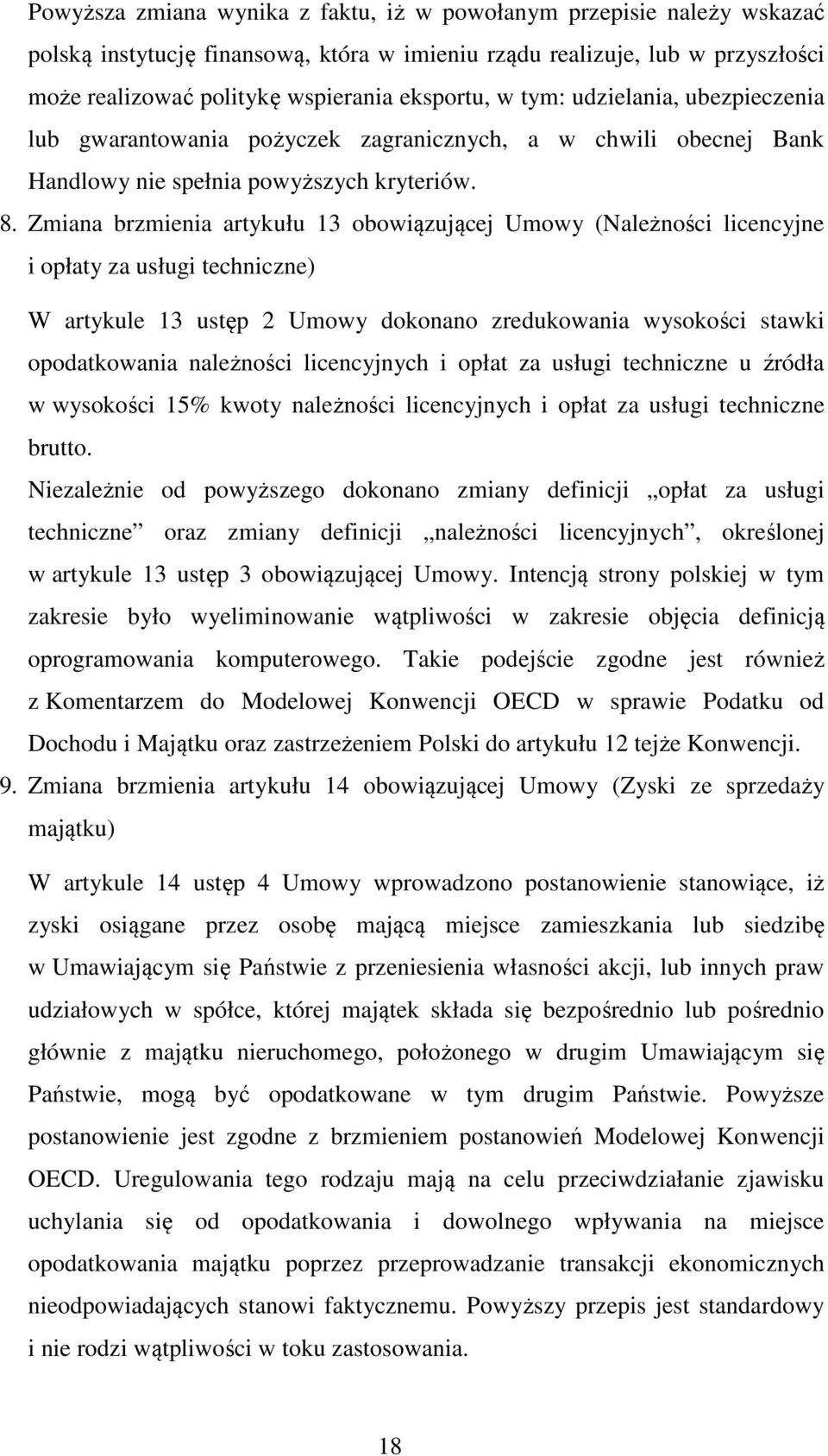 Zmiana brzmienia artykułu 13 obowiązującej Umowy (Należności licencyjne i opłaty za usługi techniczne) W artykule 13 ustęp 2 Umowy dokonano zredukowania wysokości stawki opodatkowania należności