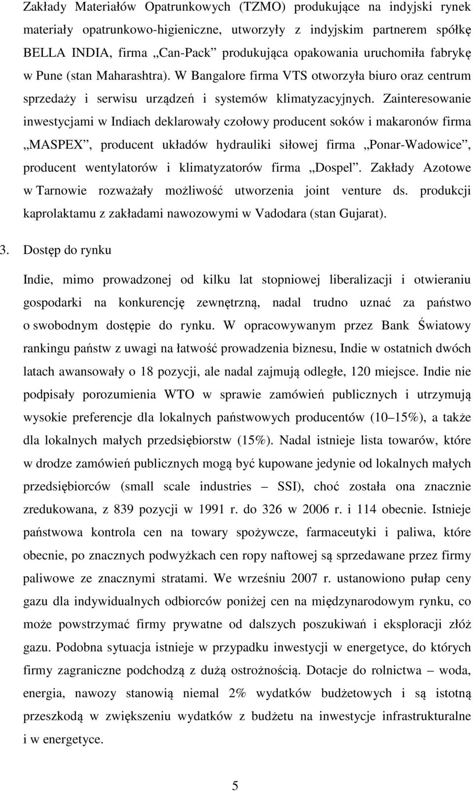 Zainteresowanie inwestycjami w Indiach deklarowały czołowy producent soków i makaronów firma MASPEX, producent układów hydrauliki siłowej firma Ponar-Wadowice, producent wentylatorów i klimatyzatorów