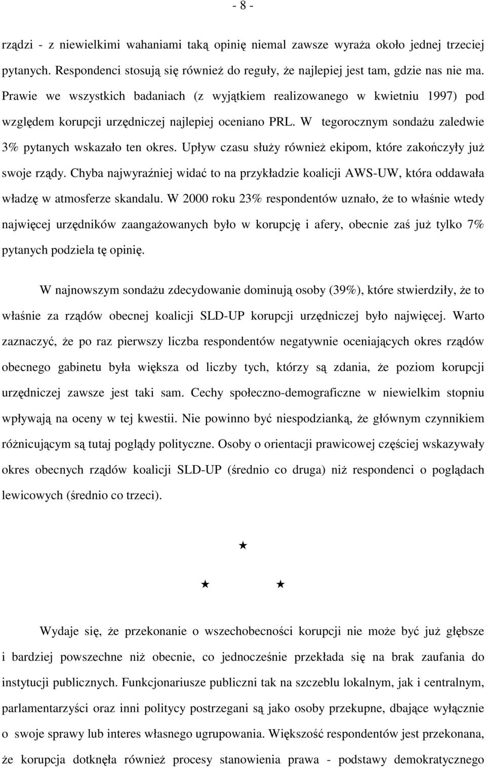 Upływ czasu służy również ekipom, które zakończyły już swoje rządy. Chyba najwyraźniej widać to na przykładzie koalicji AWS-UW, która oddawała władzę w atmosferze skandalu.