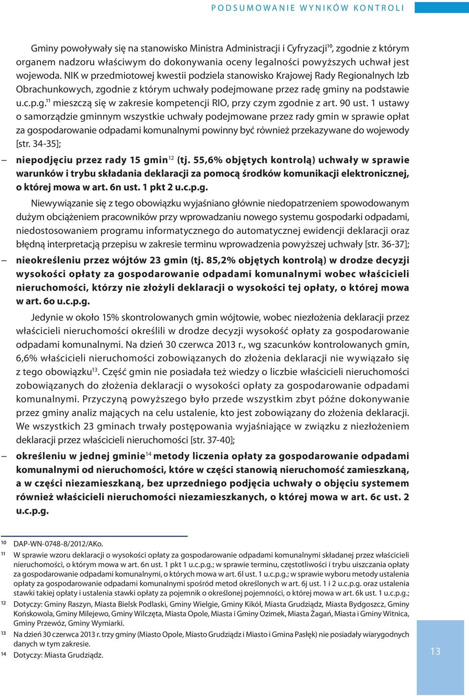 NIK w przedmiotowej kwestii podziela stanowisko Krajowej Rady Regionalnych Izb Obrachunkowych, zgodnie z którym uchwały podejmowane przez radę gminy na podstawie u.c.p.g.11 mieszczą się w zakresie kompetencji RIO, przy czym zgodnie z art.