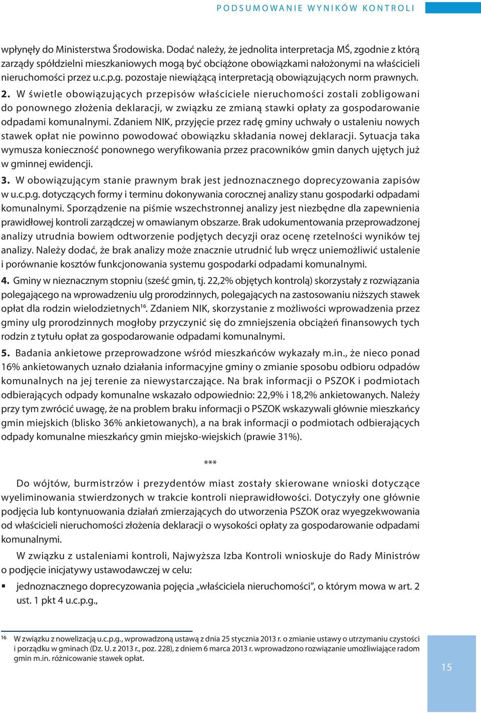 2. W świetle obowiązujących przepisów właściciele nieruchomości zostali zobligowani do ponownego złożenia deklaracji, w związku ze zmianą stawki opłaty za gospodarowanie odpadami komunalnymi.