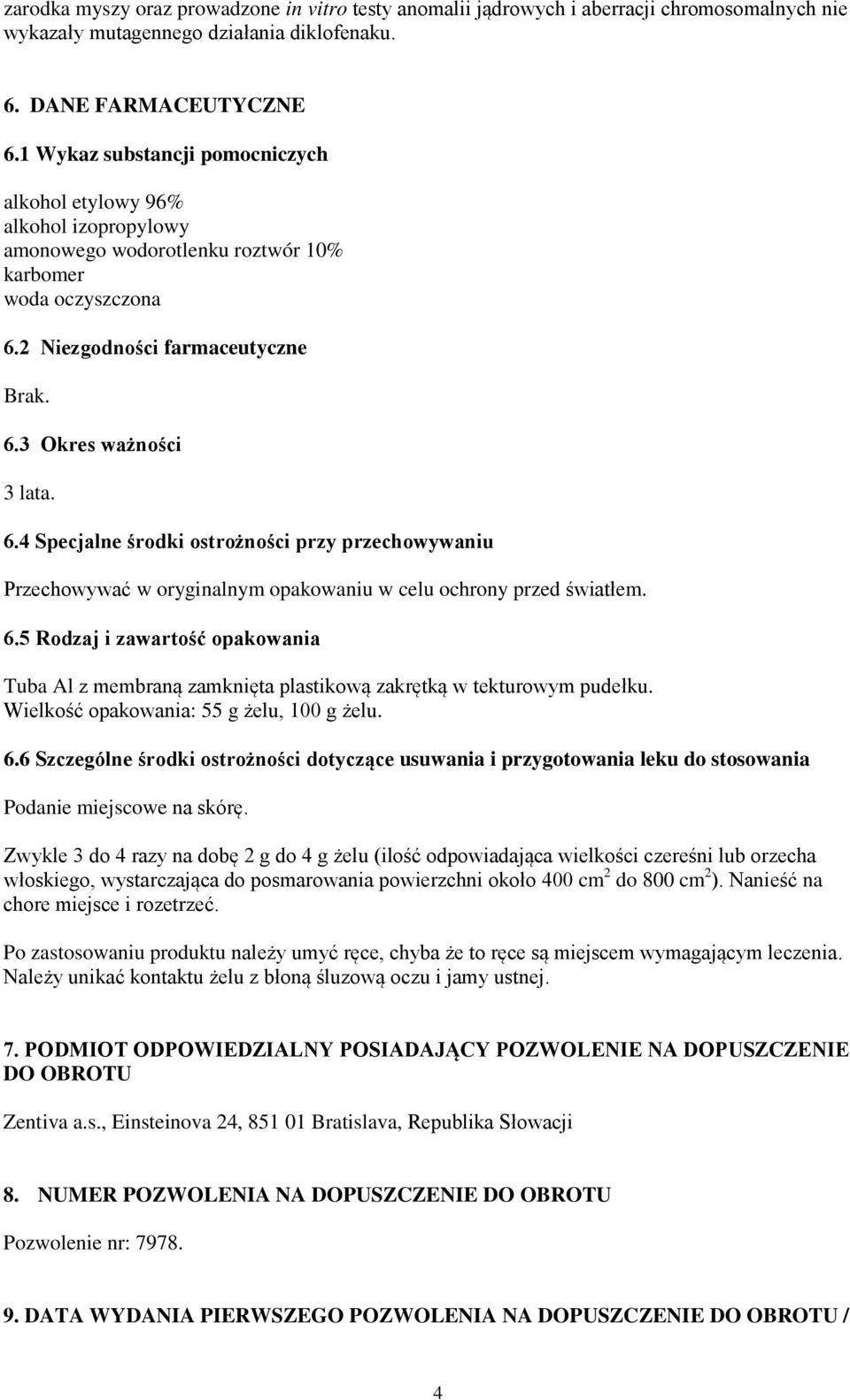 6.4 Specjalne środki ostrożności przy przechowywaniu Przechowywać w oryginalnym opakowaniu w celu ochrony przed światłem. 6.