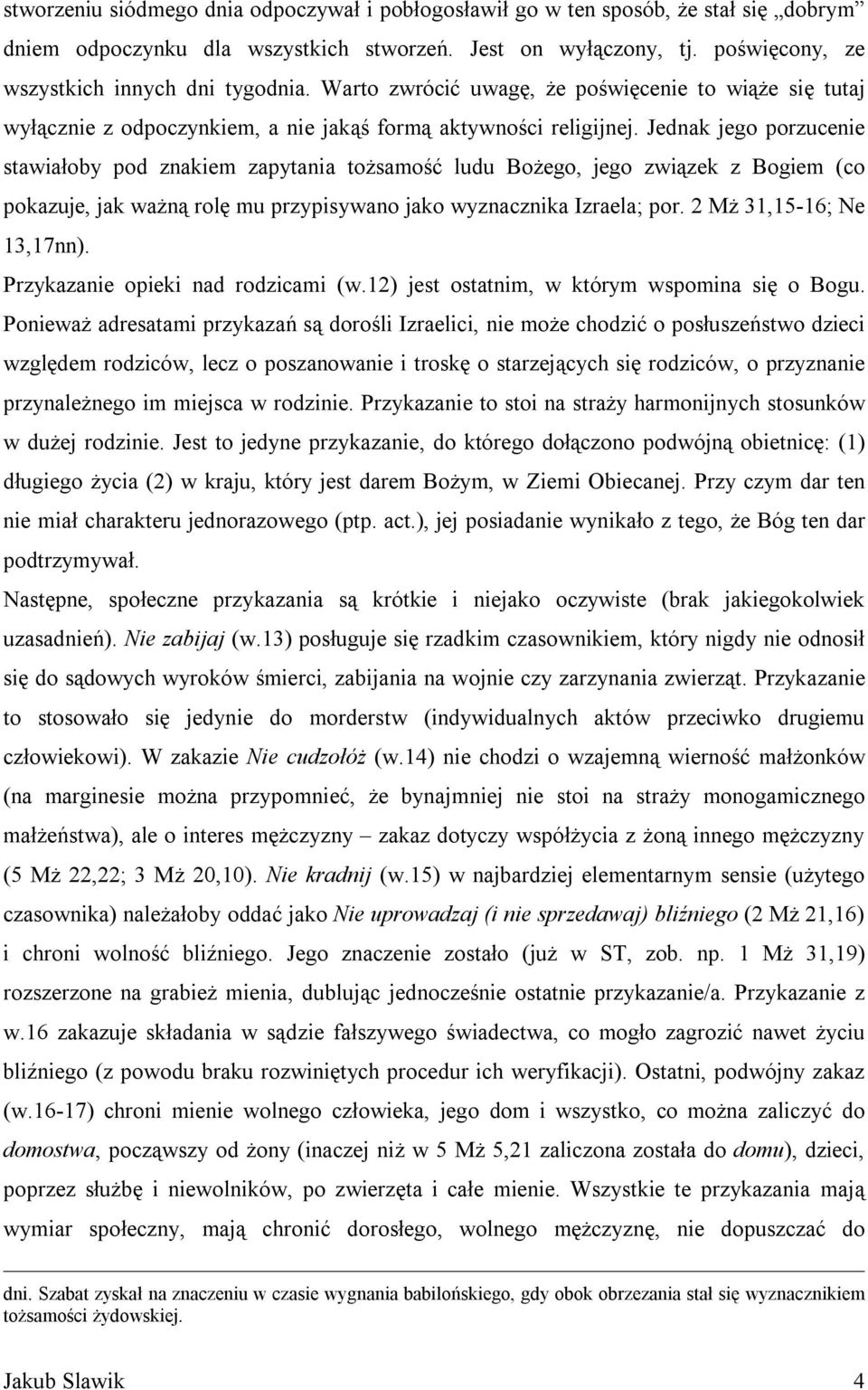 Jednak jego porzucenie stawiałoby pod znakiem zapytania tożsamość ludu Bożego, jego związek z Bogiem (co pokazuje, jak ważną rolę mu przypisywano jako wyznacznika Izraela; por.