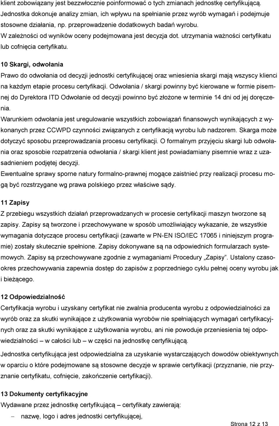 W zależności od wyników oceny podejmowana jest decyzja dot. utrzymania ważności certyfikatu lub cofnięcia certyfikatu.