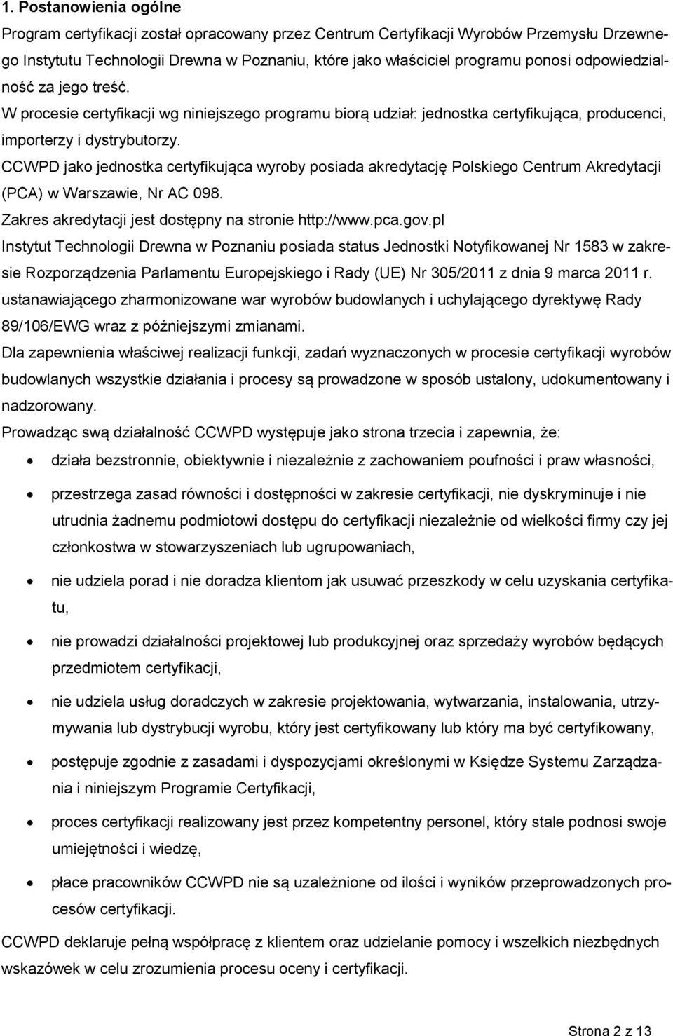 CCWPD jako jednostka certyfikująca wyroby posiada akredytację Polskiego Centrum Akredytacji (PCA) w Warszawie, Nr AC 098. Zakres akredytacji jest dostępny na stronie http://www.pca.gov.