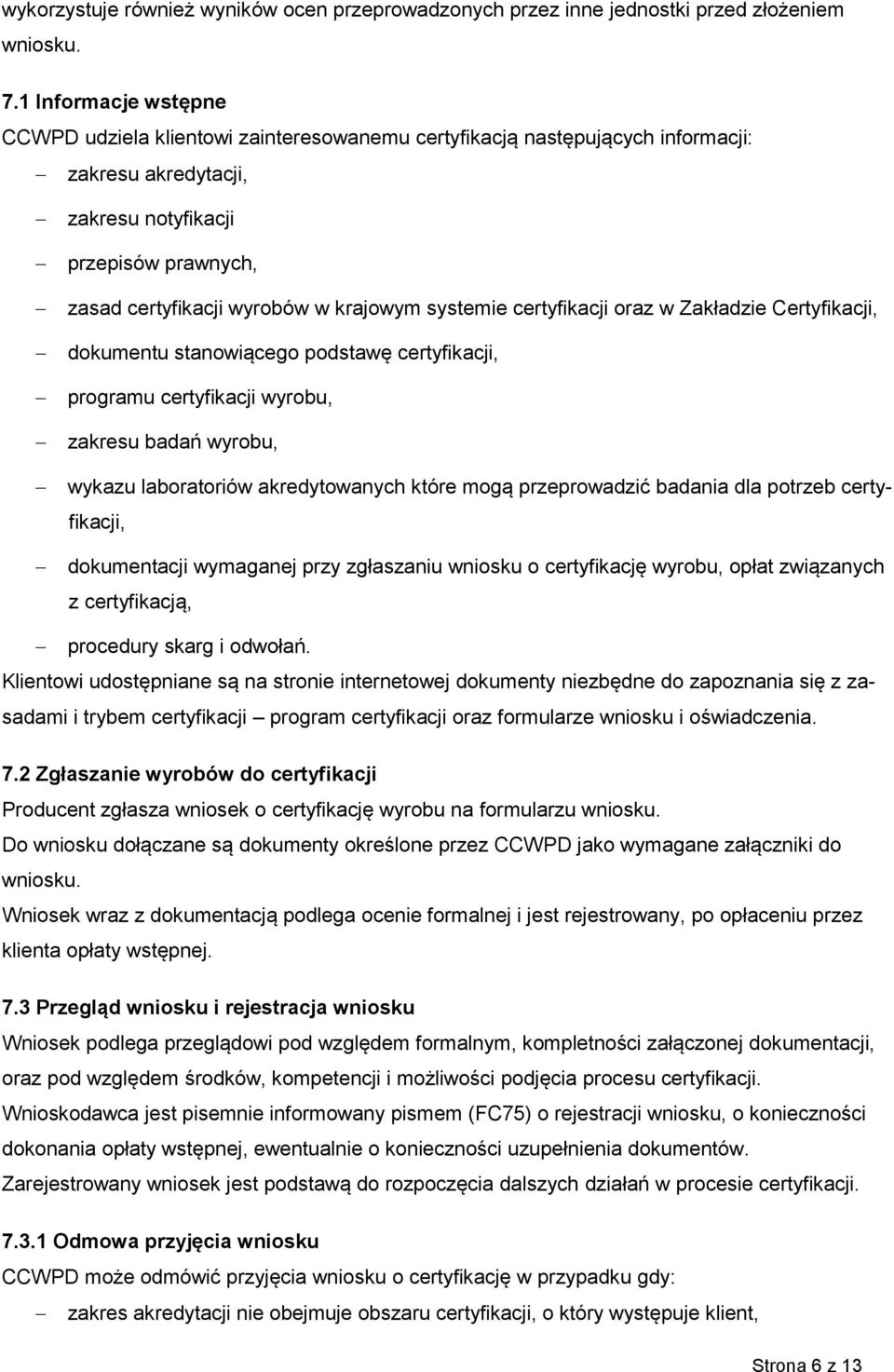 systemie certyfikacji oraz w Zakładzie Certyfikacji, dokumentu stanowiącego podstawę certyfikacji, programu certyfikacji wyrobu, zakresu badań wyrobu, wykazu laboratoriów akredytowanych które mogą