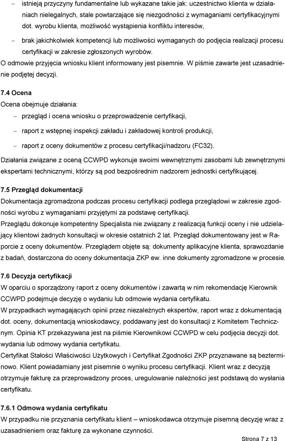 O odmowie przyjęcia wniosku klient informowany jest pisemnie. W piśmie zawarte jest uzasadnienie podjętej decyzji. 7.